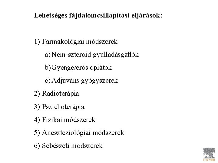 Lehetséges fájdalomcsillapítási eljárások: 1) Farmakológiai módszerek a) Nem-szteroid gyulladásgátlók b) Gyenge/erős opiátok c) Adjuváns