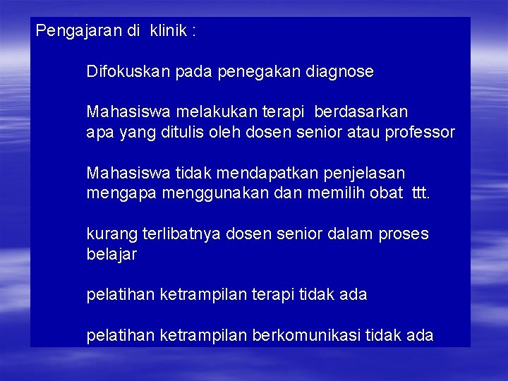 Pengajaran di klinik : Difokuskan pada penegakan diagnose Mahasiswa melakukan terapi berdasarkan apa yang