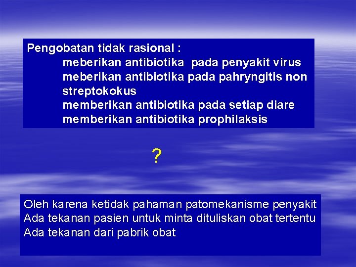 Pengobatan tidak rasional : meberikan antibiotika pada penyakit virus meberikan antibiotika pada pahryngitis non