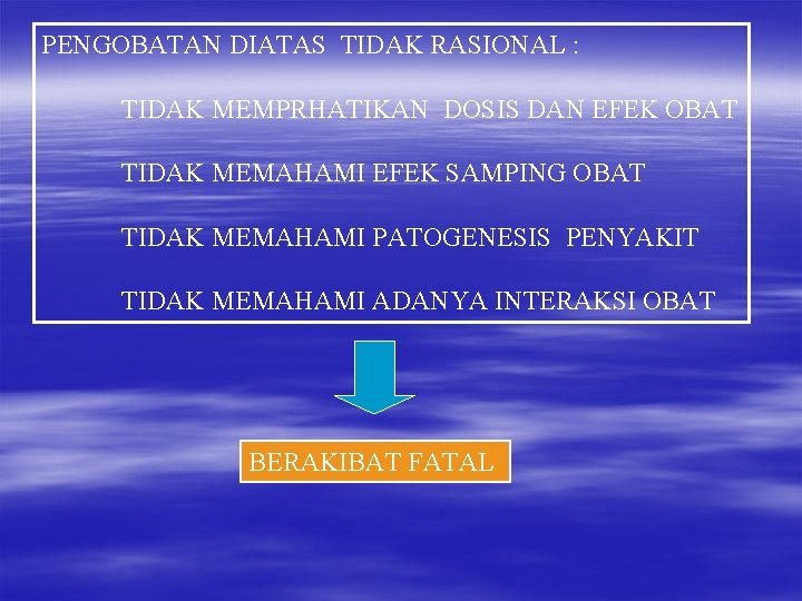 PENGOBATAN DIATAS TIDAK RASIONAL : TIDAK MEMPRHATIKAN DOSIS DAN EFEK OBAT TIDAK MEMAHAMI EFEK