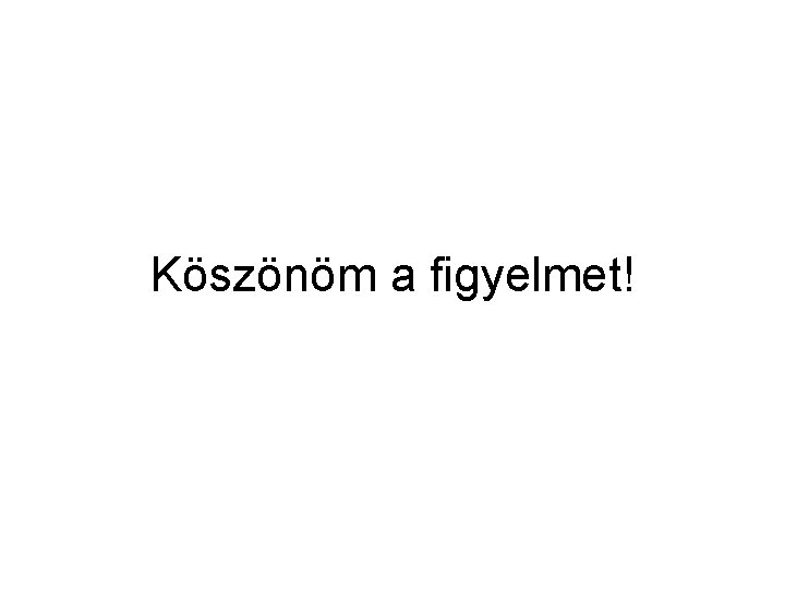 Köszönöm a figyelmet! 