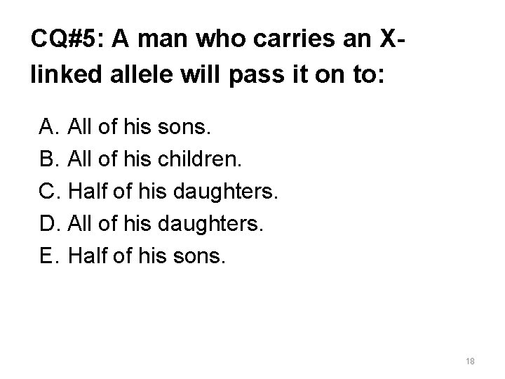  CQ#5: A man who carries an Xlinked allele will pass it on to: