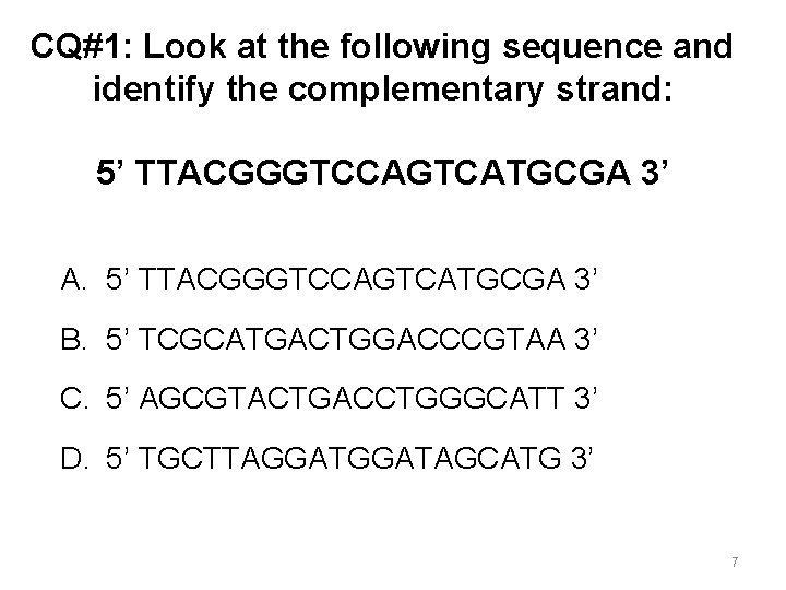 CQ#1: Look at the following sequence and identify the complementary strand: 5’ TTACGGGTCCAGTCATGCGA 3’
