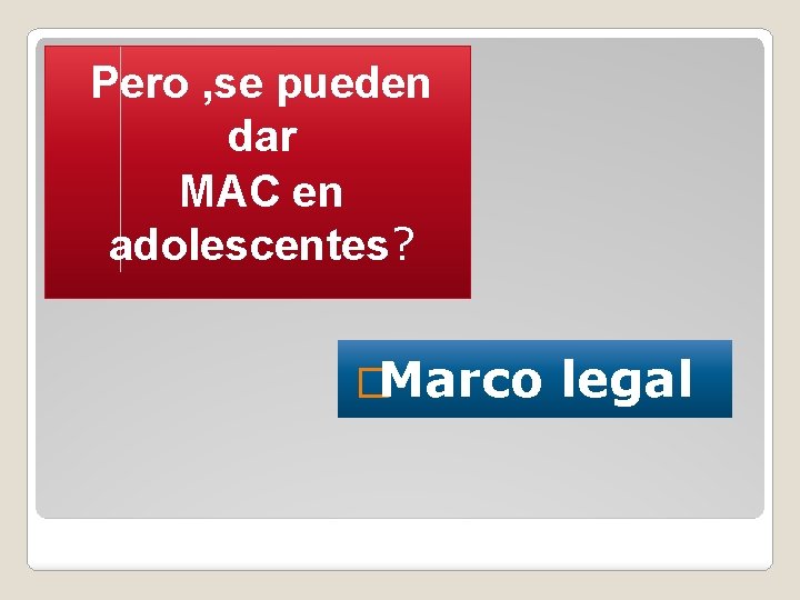 Pero , se pueden dar MAC en adolescentes? �Marco legal 