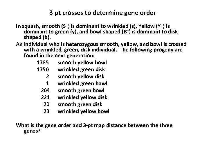 3 pt crosses to determine gene order In squash, smooth (S+) is dominant to