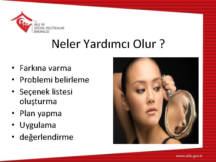 Neler Yardımcı Olur ? • Farkına varma • Problemi belirleme • Seçenek listesi oluşturma