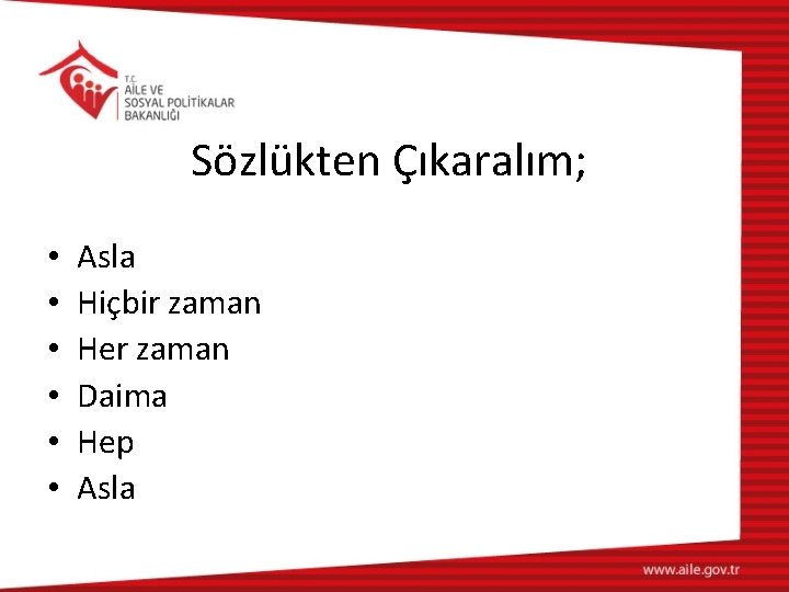 Sözlükten Çıkaralım; • • • Asla Hiçbir zaman Her zaman Daima Hep Asla 