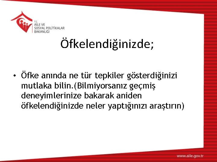 Öfkelendiğinizde; • Öfke anında ne tür tepkiler gösterdiğinizi mutlaka bilin. (Bilmiyorsanız geçmiş deneyimlerinize bakarak