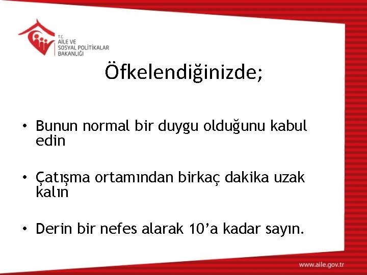 Öfkelendiğinizde; • Bunun normal bir duygu olduğunu kabul edin • Çatışma ortamından birkaç dakika