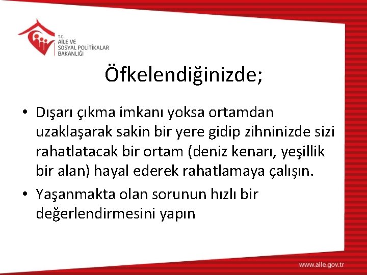 Öfkelendiğinizde; • Dışarı çıkma imkanı yoksa ortamdan uzaklaşarak sakin bir yere gidip zihninizde sizi