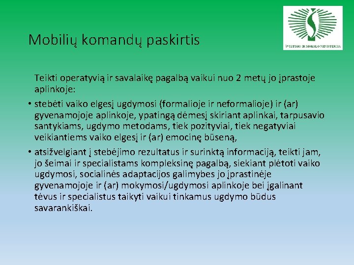 Mobilių komandų paskirtis Teikti operatyvią ir savalaikę pagalbą vaikui nuo 2 metų jo įprastoje