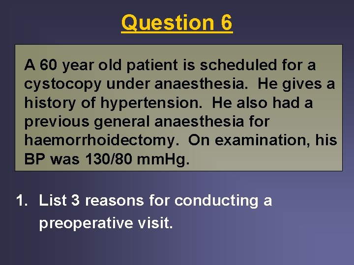 Question 6 A 60 year old patient is scheduled for a cystocopy under anaesthesia. Question 6 A 60 year old patient is scheduled for a cystocopy under anaesthesia.