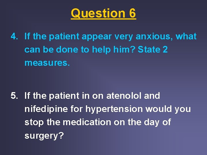 Question 6 4. If the patient appear very anxious, what can be done to Question 6 4. If the patient appear very anxious, what can be done to