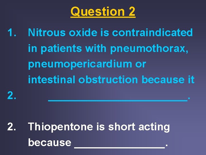 Question 2 1. Nitrous oxide is contraindicated in patients with pneumothorax, pneumopericardium or intestinal Question 2 1. Nitrous oxide is contraindicated in patients with pneumothorax, pneumopericardium or intestinal