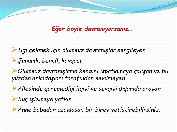 Eğer böyle davranıyorsanız… Øİlgi çekmek için olumsuz davranışlar sergileyen ØŞımarık, bencil, kavgacı ØOlumsuz davranışlarla
