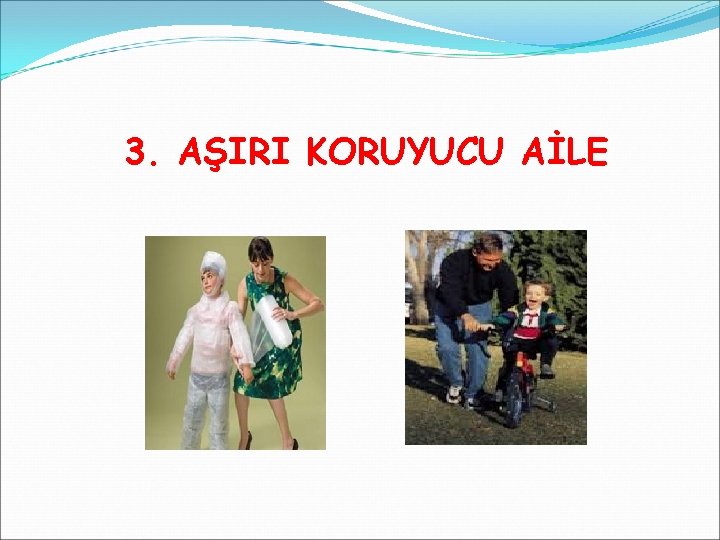 3. AŞIRI KORUYUCU AİLE 