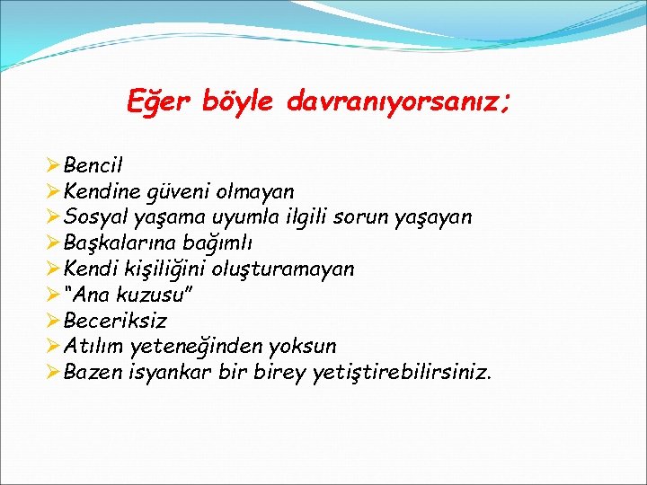 Eğer böyle davranıyorsanız; ØBencil ØKendine güveni olmayan ØSosyal yaşama uyumla ilgili sorun yaşayan ØBaşkalarına
