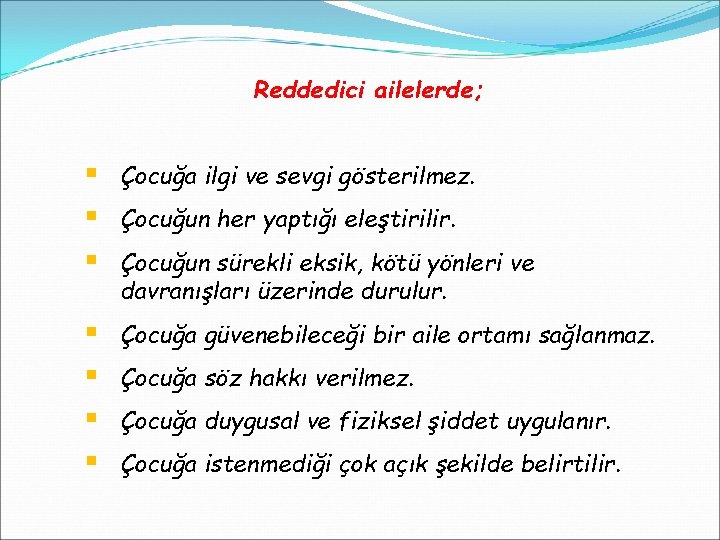 Reddedici ailelerde; § § § Çocuğa ilgi ve sevgi gösterilmez. § § Çocuğa güvenebileceği