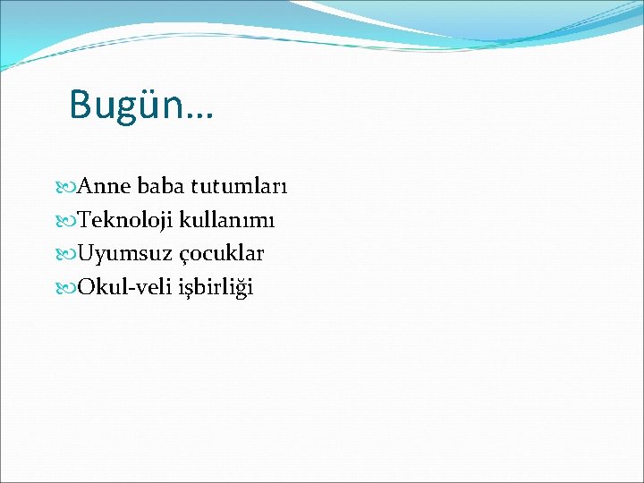 Bugün… Anne baba tutumları Teknoloji kullanımı Uyumsuz çocuklar Okul-veli işbirliği 