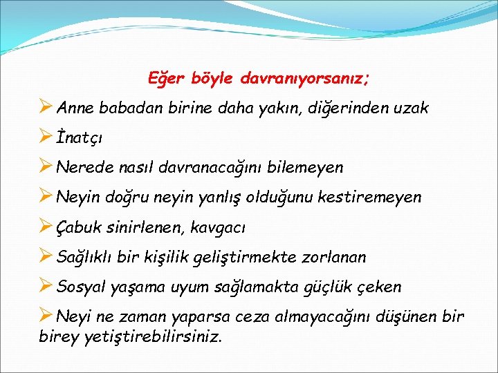 Eğer böyle davranıyorsanız; ØAnne babadan birine daha yakın, diğerinden uzak Øİnatçı ØNerede nasıl davranacağını