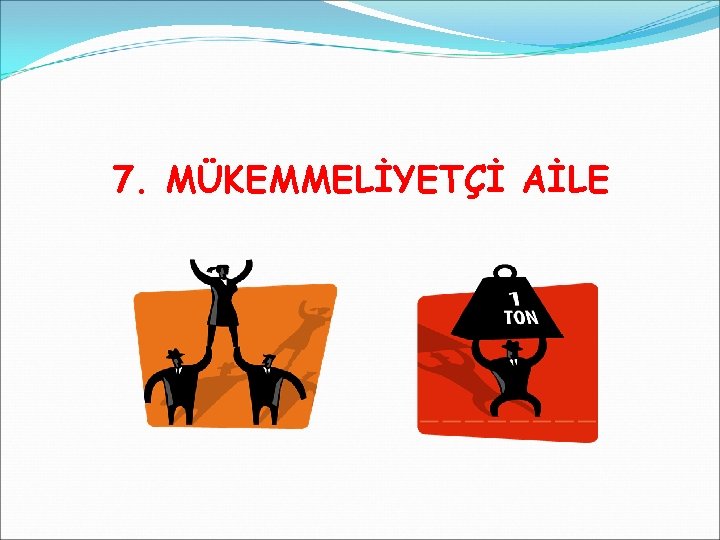 7. MÜKEMMELİYETÇİ AİLE 