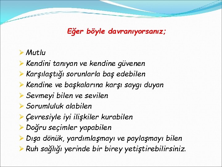 Eğer böyle davranıyorsanız; Ø Mutlu Ø Kendini tanıyan ve kendine güvenen Ø Karşılaştığı sorunlarla