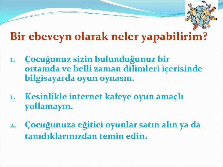 Bir ebeveyn olarak neler yapabilirim? 1. Çocuğunuz sizin bulunduğunuz bir ortamda ve belli zaman