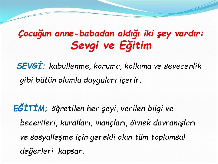 Çocuğun anne-babadan aldığı iki şey vardır: Sevgi ve Eğitim SEVGİ; kabullenme, koruma, kollama ve