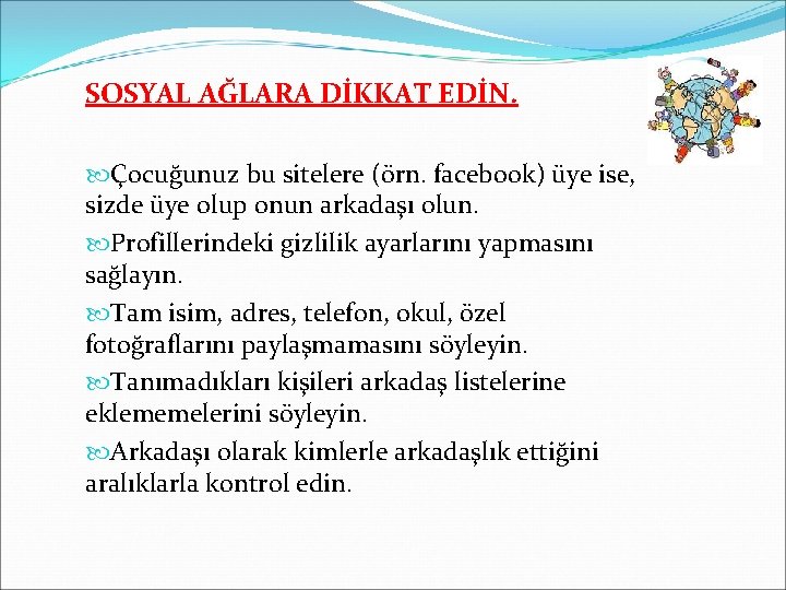 SOSYAL AĞLARA DİKKAT EDİN. Çocuğunuz bu sitelere (örn. facebook) üye ise, sizde üye olup