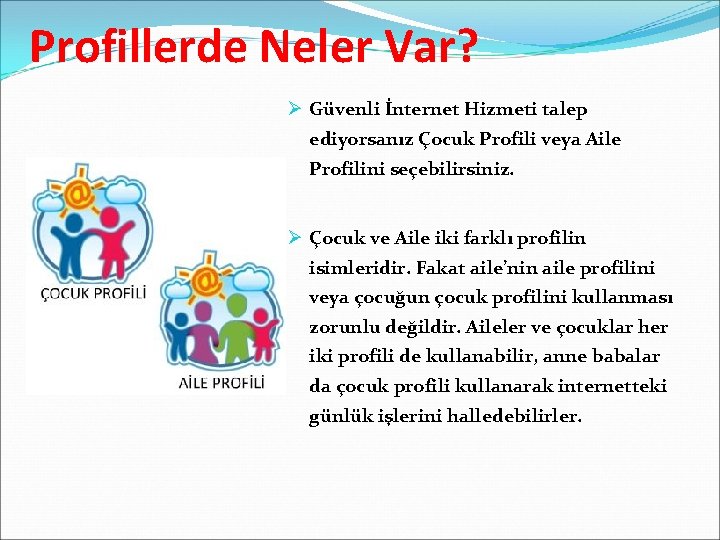 Profillerde Neler Var? Ø Güvenli İnternet Hizmeti talep ediyorsanız Çocuk Profili veya Aile Profilini