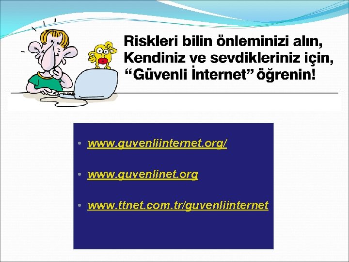  • www. guvenliinternet. org/ • www. guvenlinet. org • www. ttnet. com. tr/guvenliinternet