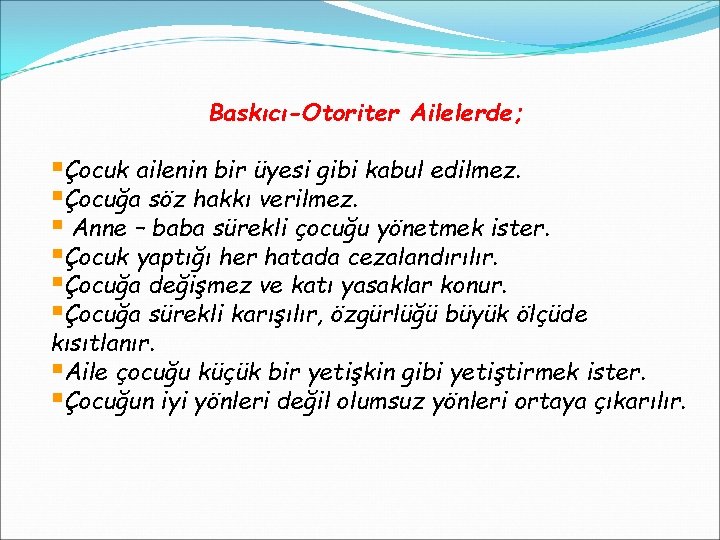 Baskıcı-Otoriter Ailelerde; §Çocuk ailenin bir üyesi gibi kabul edilmez. §Çocuğa söz hakkı verilmez. §