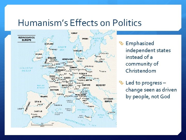 Humanism’s Effects on Politics Emphasized independent states instead of a community of Christendom Led