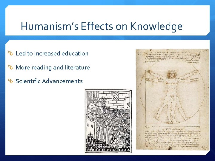 Humanism’s Effects on Knowledge Led to increased education More reading and literature Scientific Advancements