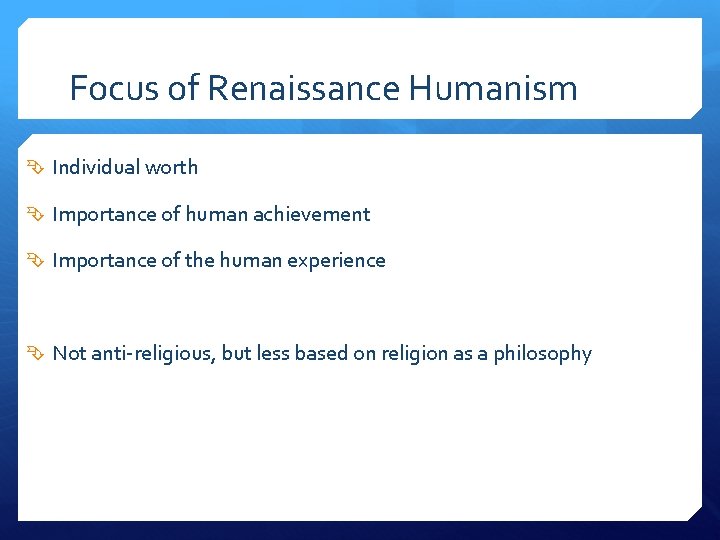 Focus of Renaissance Humanism Individual worth Importance of human achievement Importance of the human