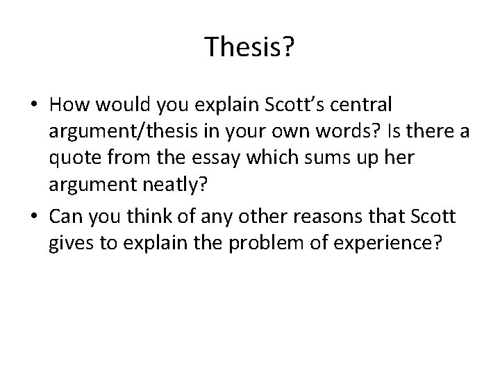 Thesis? • How would you explain Scott’s central argument/thesis in your own words? Is