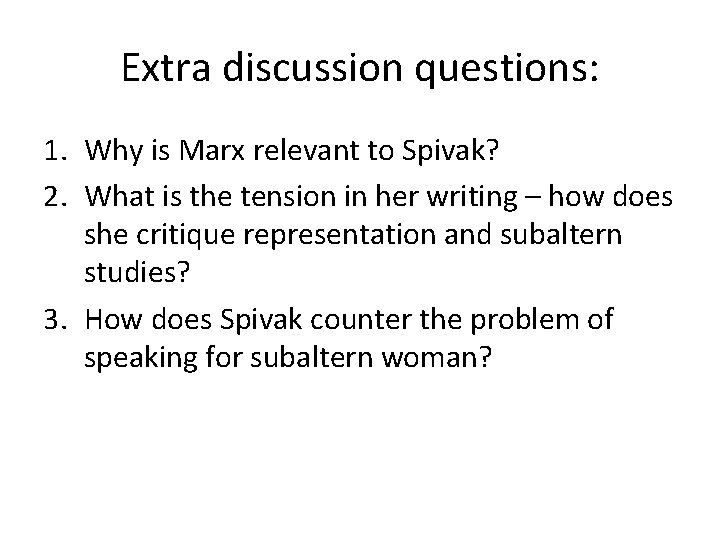 Extra discussion questions: 1. Why is Marx relevant to Spivak? 2. What is the