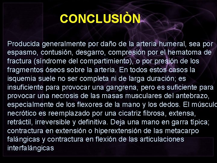 CONCLUSIÒN Producida generalmente por daño de la arteria humeral, sea por espasmo, contusión, desgarro,