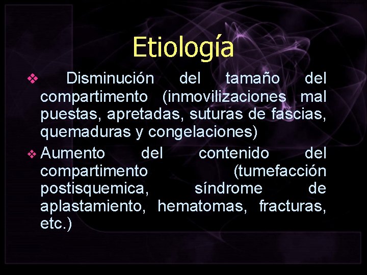 Etiología Disminución del tamaño del compartimento (inmovilizaciones mal puestas, apretadas, suturas de fascias, quemaduras