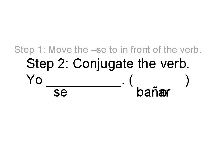 Step 1: Move the –se to in front of the verb. Step 2: Conjugate