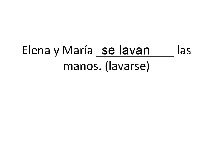 Elena y María ______ las se lavan manos. (lavarse) 