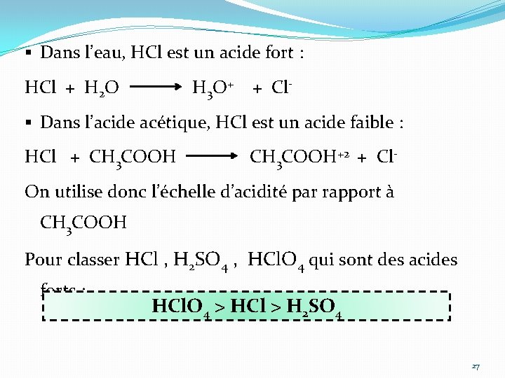 § Dans l’eau, HCl est un acide fort : HCl + H 2 O