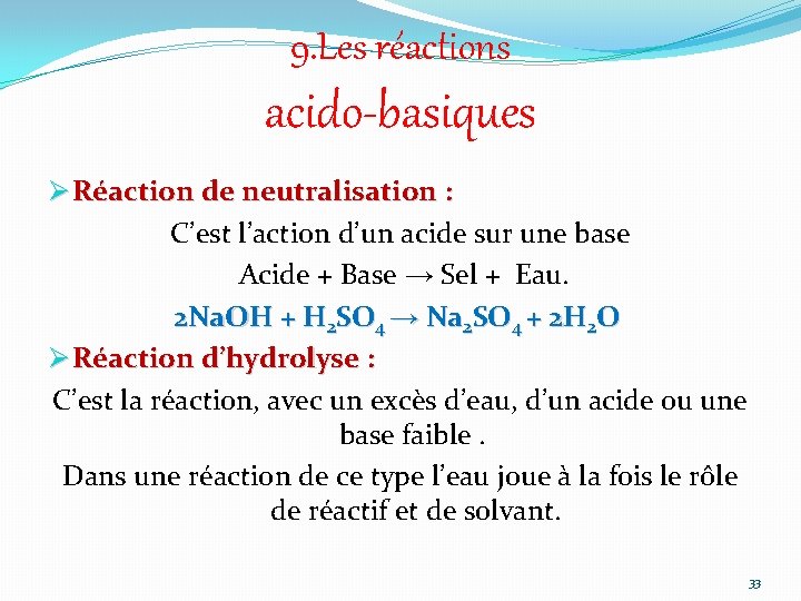 9. Les réactions acido-basiques Ø Réaction de neutralisation : C’est l’action d’un acide sur