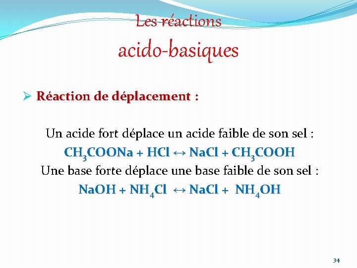 Les réactions acido-basiques Ø Réaction de déplacement : Un acide fort déplace un acide