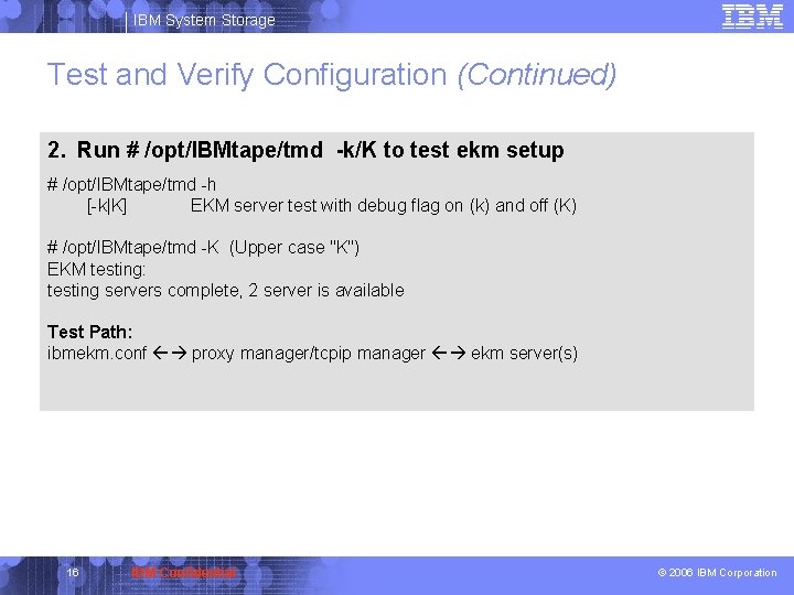 IBM System Storage Test and Verify Configuration (Continued) 2. Run # /opt/IBMtape/tmd -k/K to