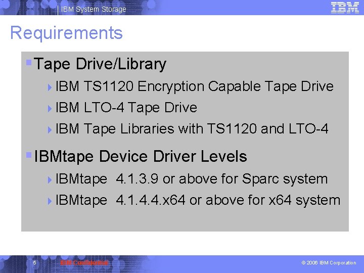 IBM System Storage Requirements § Tape Drive/Library 4 IBM TS 1120 Encryption Capable Tape