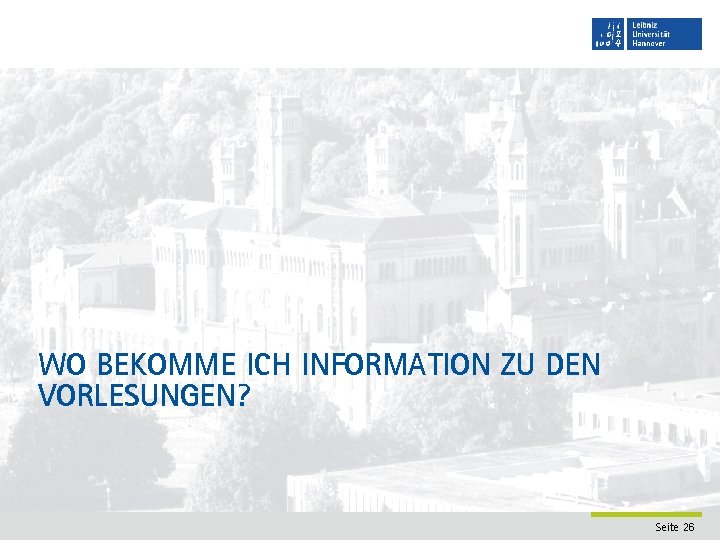 WO BEKOMME ICH INFORMATION ZU DEN VORLESUNGEN? Seite 26 