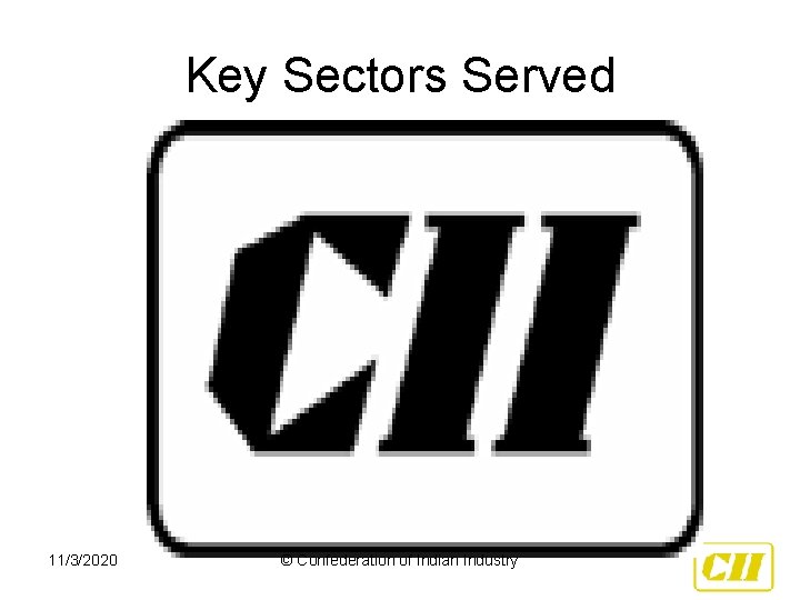 Key Sectors Served 11/3/2020 © Confederation of Indian Industry 