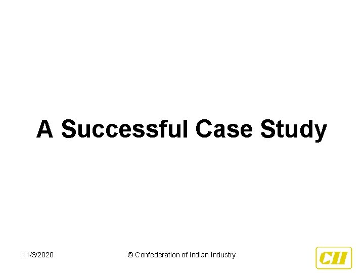 A Successful Case Study 11/3/2020 © Confederation of Indian Industry 