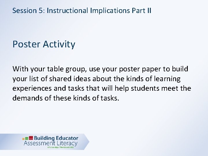 Session 5: Instructional Implications Part II Poster Activity With your table group, use your